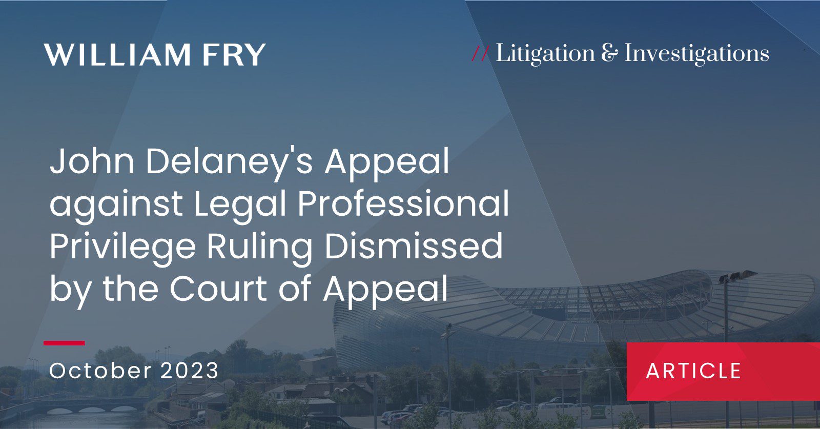 John Delaney's Appeal against Legal Professional Privilege Ruling Dismissed by the Court of Appeal